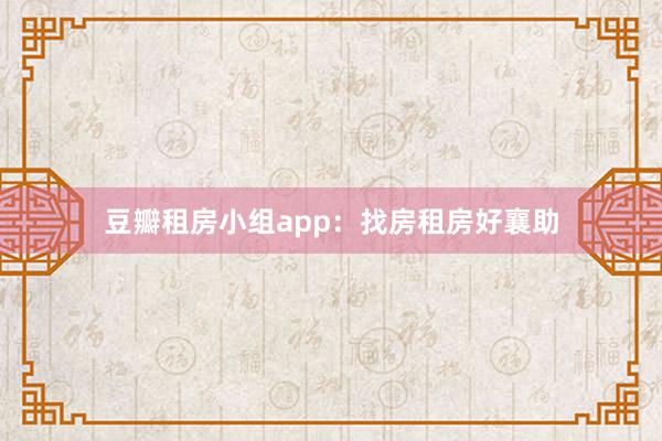 豆瓣租房小组app：找房租房好襄助