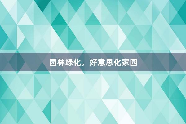 园林绿化，好意思化家园