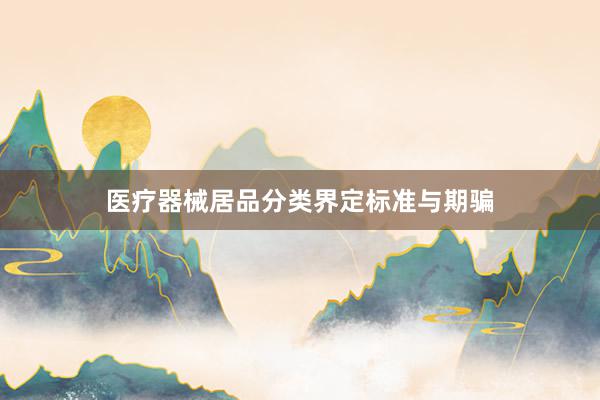 医疗器械居品分类界定标准与期骗
